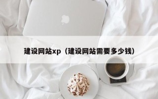 泗阳建设网站xp（建设网站需要多少钱）