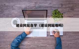 泗阳建设网站自学（建设网站难吗）