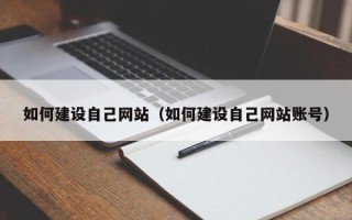 泗阳如何建设自己网站（如何建设自己网站账号）