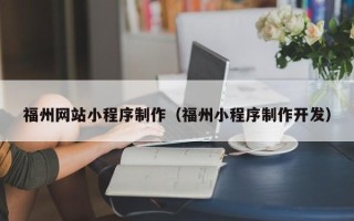 泗阳福州网站小程序制作（福州小程序制作开发）